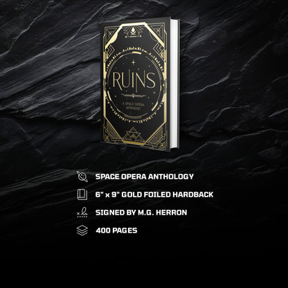 Ruins Reading Experience:
Space Opera Anthology
6" x 9" Gold foiled hardback
Signed by M.G. Herron
400 Pages